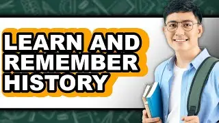 How to Learn and Remember History (Full Guide)