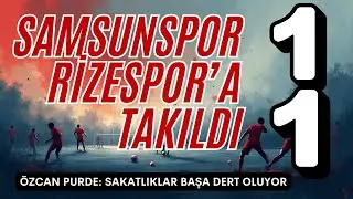 SAMSUNSPOR RİZESPOR'A TAKILDI, SAKATLIKLAR BAŞ AĞRITIYOR, &Ouml;ZCAN PURDE YORUMLUYOR