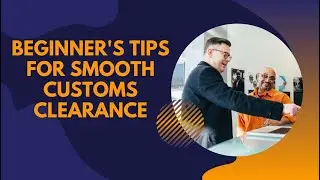 Beginner's Tips for Smooth Customs Clearance