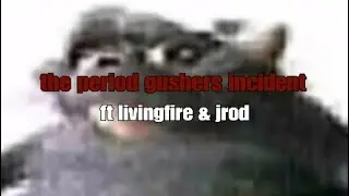 the period gushers incident ft livingfire & jrod