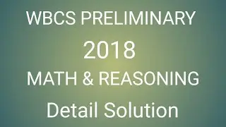 WBCS Preliminary 2018 Math & Reasoning Detail Solution...