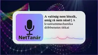 A val&oacute;s&aacute;g nem l&eacute;tezik, am&iacute;g r&aacute; nem n&eacute;zel | A kvantummechanika d&ouml;bbenetes titkai