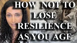 HOW NOT TO LOSE RESILIENCE AS YOU AGE
