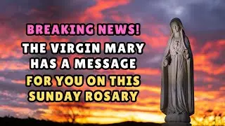 BREAKING NEWS! 🛑 THE VIRGIN MARY HAS AN URGENT MESSAGE FOR YOU IN THIS SUNDAY ROSARY.