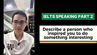 Bài mẫu IELT SPEAKING PART 2 + 3: Describe a person who inspired you to do something interesting 