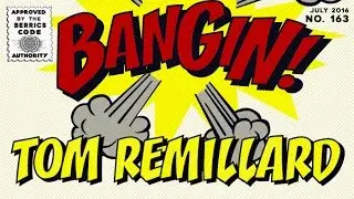 Tom Remillard - Bangin!