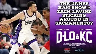 The James Ham Show - Zach LaVine Sticking Around On the Kings?