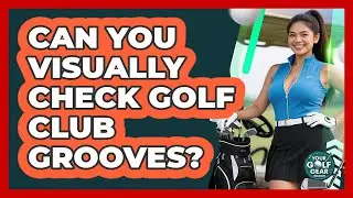 Can You Visually Check Golf Club Grooves?