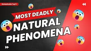 Remarkable Top 5 Most Dangerous Natural Phenomena