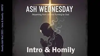 Homily-Ash Wed 2025 - Intro & Homily - WKPSJ