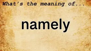 Namely Meaning : Definition of Namely