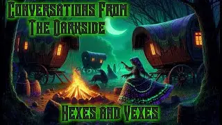 Conversations From The Darkside - HEXES AND VEXES!  WATCH OR BE CURSED!!   Season 5 Episode 3