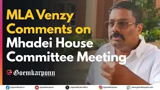 MLA Venzy Viegas Comments on Mhadei House Committee Meeting