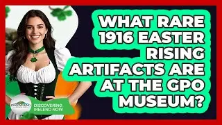 What Rare 1916 Easter Rising Artifacts Are At The GPO Museum? - Discovering Ireland Now