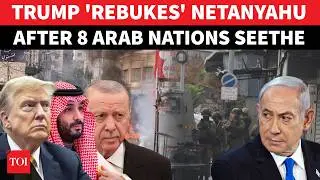 Trump 'Breathes Fire' At Netanyahu After Saudi, 7 Muslim Nations Blast Israel's Invasion Plans