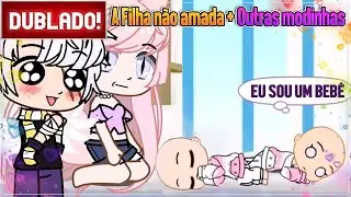[ DUBLADO ] A FILHA NÃO AMADA MAIS OUTRAS MODINHAS | MINI FILME GACHA CLUB