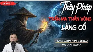 Truyện Ma Đình Soạn - THẦY PHÁP TRẤN MA THẦN VÒNG | Oán Khí Bao Trùm Làng Cổ - Chuyện Ma Kinh Dị