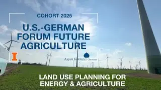 U.S.-German Forum Future Agriculture: Land Use Planning for Agriculture and Energy (Cohort 2025)
