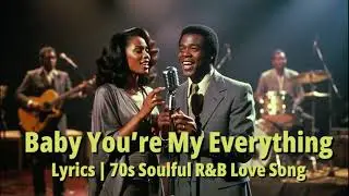 Baby You're My Everything | 70s Soulful R&B Love Song