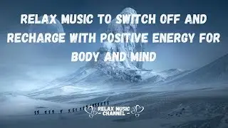 relax music to switch off and recharge with positive energy for body and mind