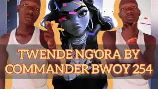 TWENDE NG'ORA BY COMMANDER BWOY 254 A.K.A MR.CBWOY (Official Audio lyrics)