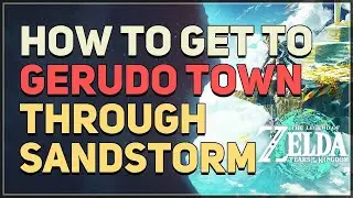 How to get to Gerudo Town through Sandstorm Legend of Zelda Tears of the Kingdom