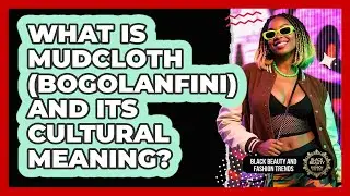 What Is Mudcloth (Bogolanfini) And Its Cultural Meaning? - Black Beauty and Fashion Trends