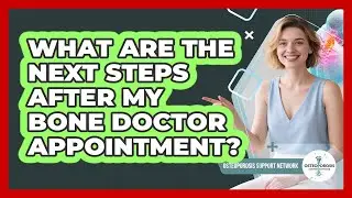 What Are the Next Steps After My Bone Doctor Appointment?
