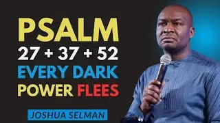 PSALM 27 + 37 + 52 &mdash; Every Demonic Force Flees When You Pray This | Joshua Selman