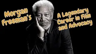 Morgan Freeman: A Legendary Career in Film and Advocacy