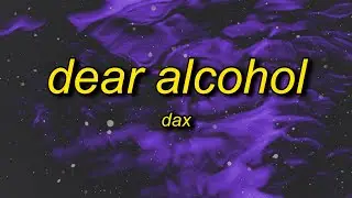 Dax - Dear Alcohol (Lyrics) | i got wasted cause i didn't wanna deal with myself tonight