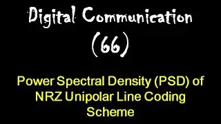 Digital Communication 66: Power Spectral Density (PSD) of NRZ Unipolar Line Coding Scheme