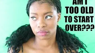 AM I TOO OLD TO START OVER?