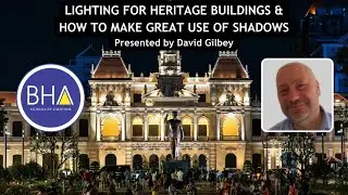 LIGHTING OF HERITAGE BUILDINGS AND HOW TO MAKE GREAT USE OF SHADOWS presented by DAVID GILBEY