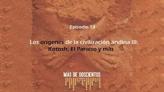 Los or&iacute;genes de la civilizaci&oacute;n andina III: Kotosh, El Para&iacute;so y m&aacute;s| M&aacute;s de Doscientos-Episodio 13