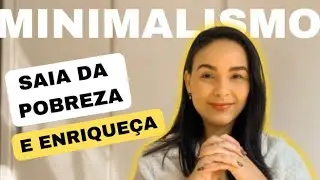 COMO O MINIMALISMO VAI TE AJUDAR A SAIR DA POBREZA E ENRIQUECER AINDA ESSE ANO