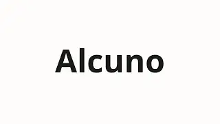 Как произносить Alcuno