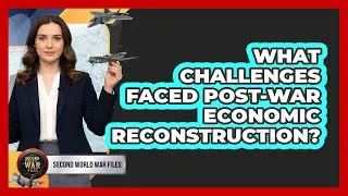 What Challenges Faced Post-War Economic Reconstruction?