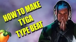 HOW TO MAKE TYGA TYPE BEAT IN FL STUDIO | TUTORIAL
