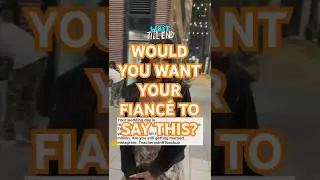WOULD YOU WANT YOUR FIANCE TO SAY THIS?? #relationships #marriage #moneymindset #relationshipissues