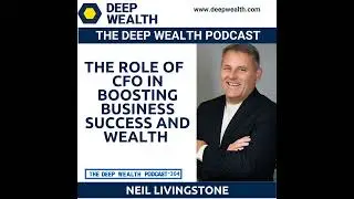 CFO Neil Livingstone Shares The Role Of  CFO In Boosting Business Success And Wealth (#304)