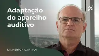Adaptação do aparelho auditivo | Dr. Herton Coifman