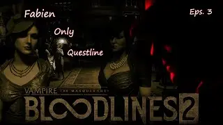 VTM- Bloodlines 2- Fabien Only Questline Eps.3