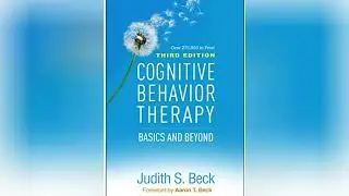 Cognitive Behavior Therapy (CBT): Basics & Beyond - The Complete Guide
