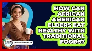 How Can African American Elders Eat Healthy With Traditional Foods?