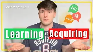 Language Learning vs Acquiring a Language - How to Learn a Language Science (Science Says Ep. 4)