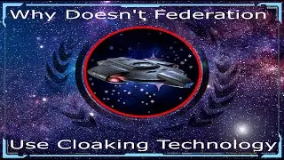 Why Doesn't Federation Use Cloaking Technology? | Star Trek