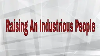 Raising An Industrious People