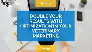 VMP 244: Double Your Results With Optimization In Your Veterinary Marketing