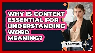 Why Is Context Essential For Understanding Word Meaning? - The Daily Definition